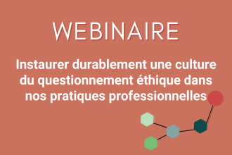 Webinaire éthique - Instaurer durablement une culture du questionnement éthique dans nos pratiques professionnelles
